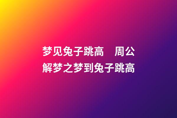 梦见兔子跳高　周公解梦之梦到兔子跳高